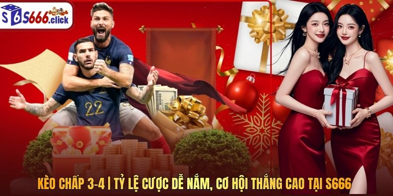 Kèo Chấp 3-4 | Tỷ Lệ Cược Dễ Nắm, Cơ Hội Thắng Cao Tại S666